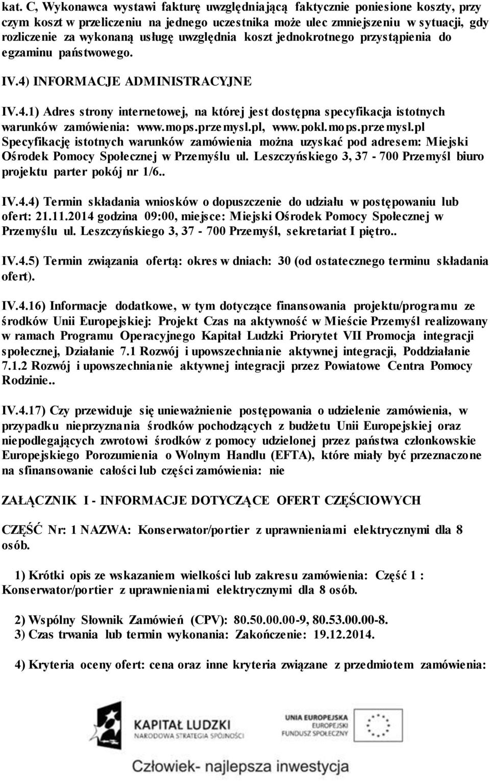 mops.przemysl.pl, www.pokl.mops.przemysl.pl Specyfikację istotnych warunków zamówienia można uzyskać pod adresem: Miejski Ośrodek Pomocy Społecznej w Przemyślu ul.