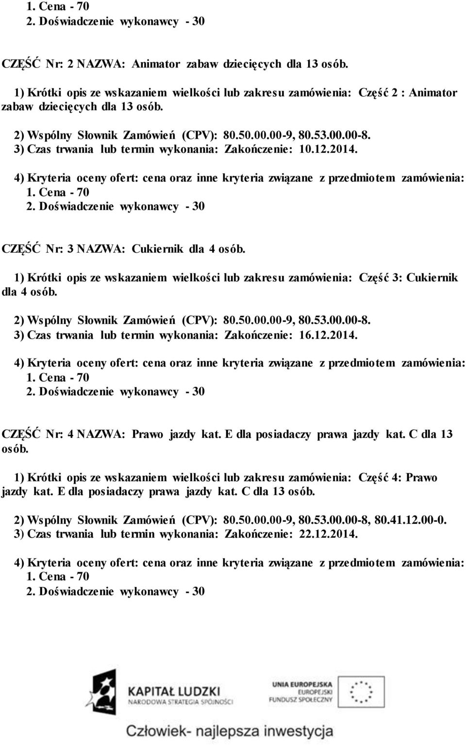 1) Krótki opis ze wskazaniem wielkości lub zakresu zamówienia: Część 3: Cukiernik dla 4 osób. 2) Wspólny Słownik Zamówień (CPV): 80.50.00.00-9, 80.53.00.00-8.