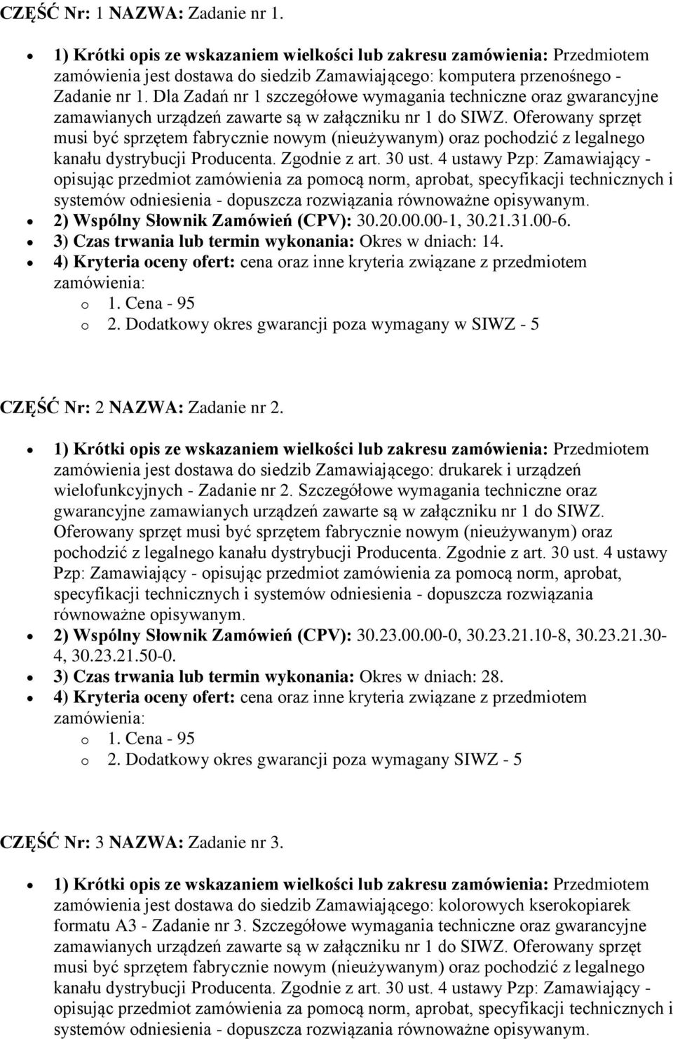 Oferowany sprzęt musi być sprzętem fabrycznie nowym (nieużywanym) oraz pochodzić z legalnego kanału dystrybucji Producenta. Zgodnie z art. 30 ust.