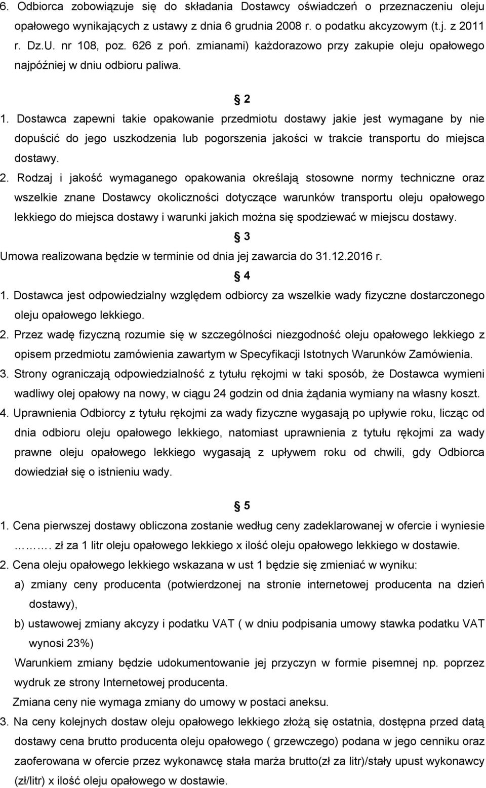 Dostawca zapewni takie opakowanie przedmiotu dostawy jakie jest wymagane by nie dopuścić do jego uszkodzenia lub pogorszenia jakości w trakcie transportu do miejsca dostawy. 2.