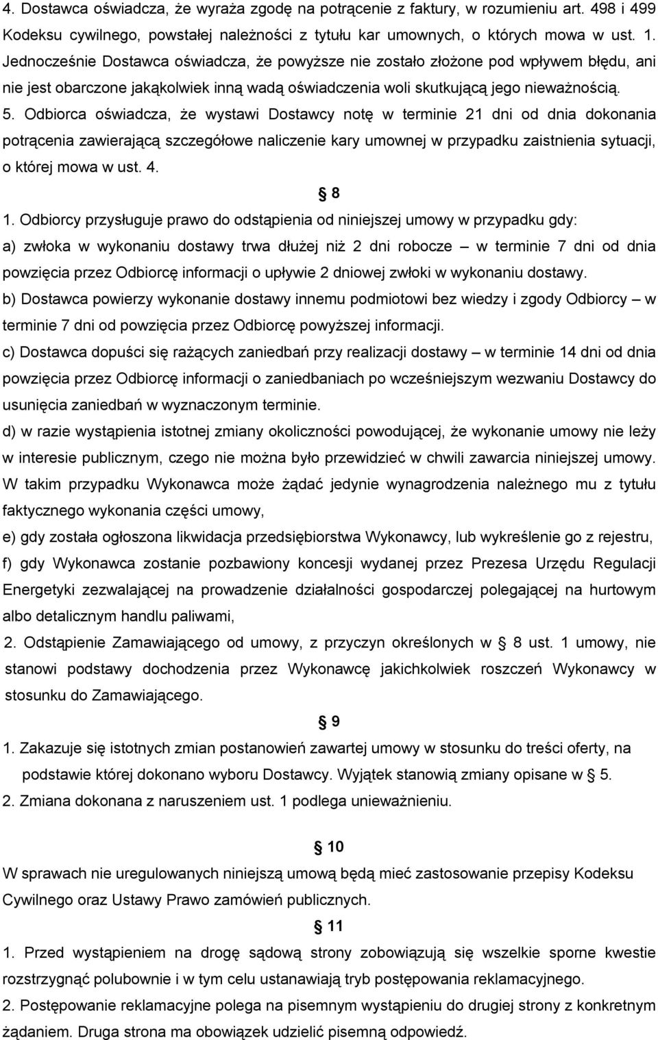 Odbiorca oświadcza, że wystawi Dostawcy notę w terminie 21 dni od dnia dokonania potrącenia zawierającą szczegółowe naliczenie kary umownej w przypadku zaistnienia sytuacji, o której mowa w ust. 4.