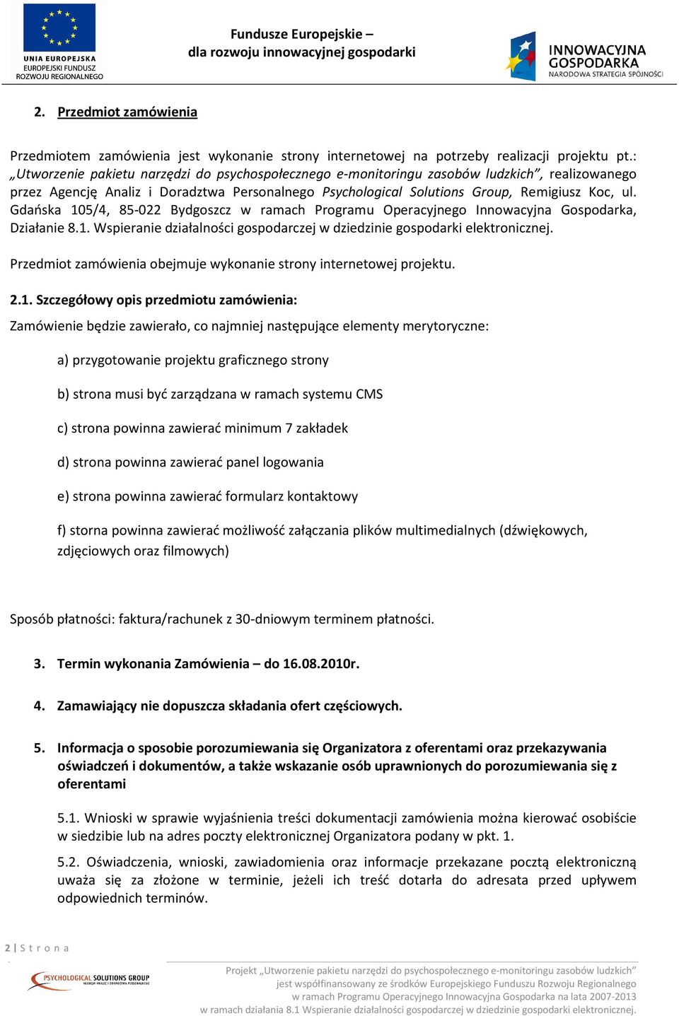 Gdańska 105/4, 85-022 Bydgoszcz w ramach Programu Operacyjnego Innowacyjna Gospodarka, Działanie 8.1. Wspieranie działalności gospodarczej w dziedzinie gospodarki elektronicznej.