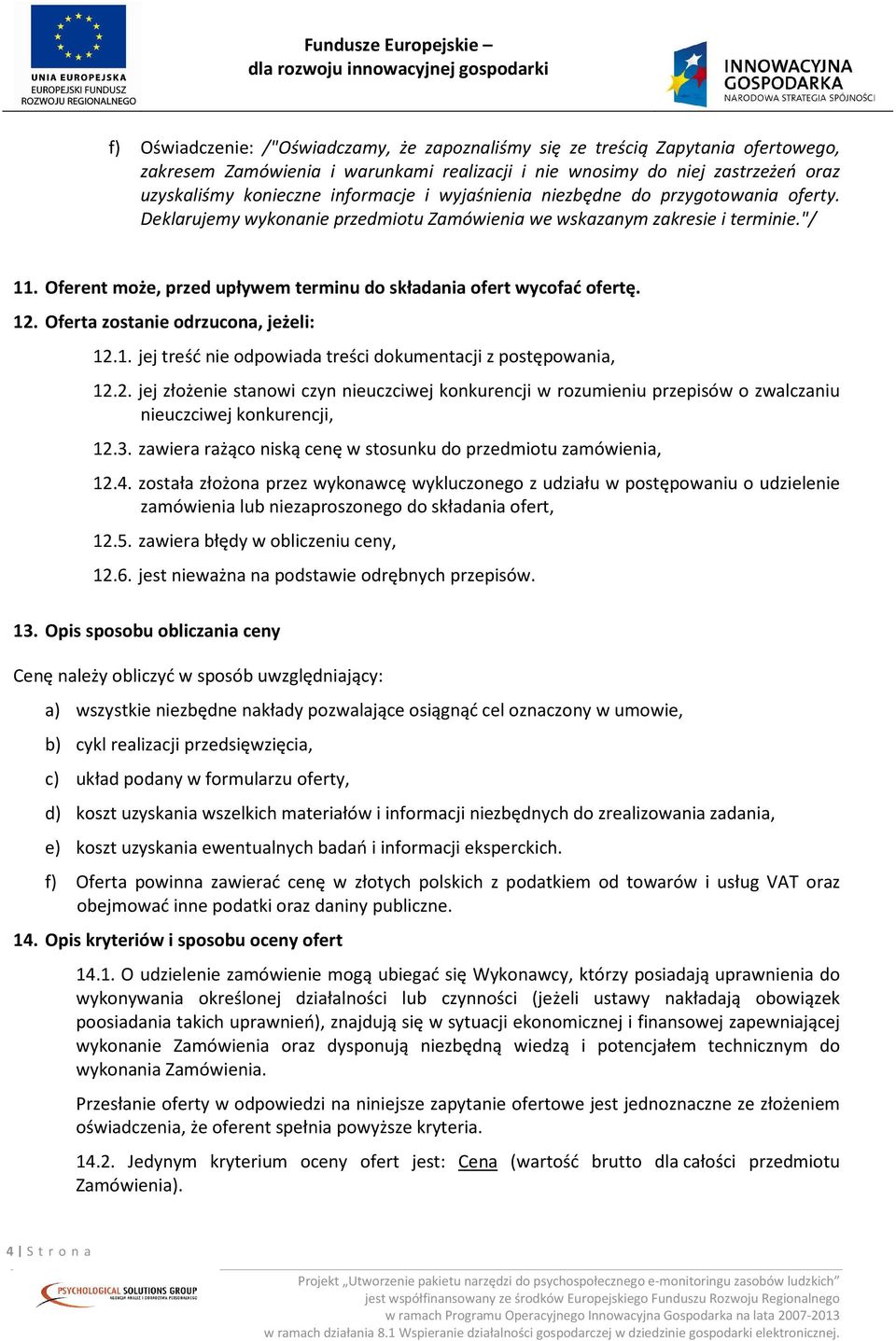 Oferent może, przed upływem terminu do składania ofert wycofać ofertę. 12. Oferta zostanie odrzucona, jeżeli: 12.1. jej treść nie odpowiada treści dokumentacji z postępowania, 12.2. jej złożenie stanowi czyn nieuczciwej konkurencji w rozumieniu przepisów o zwalczaniu nieuczciwej konkurencji, 12.