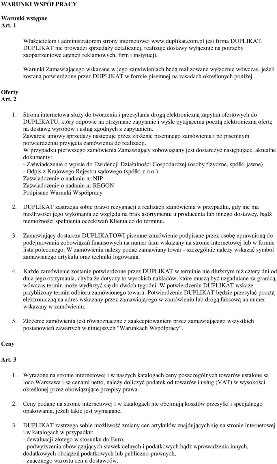 Warunki Zamawiającego wskazane w jego zamówieniach będą realizowane wyłącznie wówczas, jeżeli zostaną potwierdzone przez DUPLIKAT w formie pisemnej na zasadach określonych poniżej. 1.