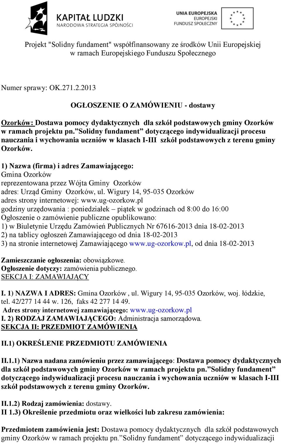 1) Nazwa (firma) i adres Zamawiającego: Gmina Ozorków reprezentowana przez Wójta Gminy Ozorków adres: Urząd Gminy Ozorków, ul. Wigury 14, 95-035 Ozorków adres strony internetowej: www.ug-ozorkow.