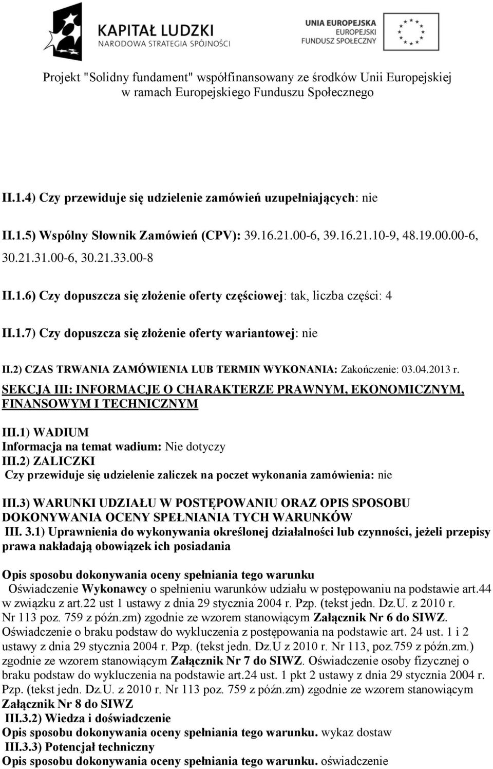 SEKCJA III: INFORMACJE O CHARAKTERZE PRAWNYM, EKONOMICZNYM, FINANSOWYM I TECHNICZNYM III.1) WADIUM Informacja na temat wadium: Nie dotyczy III.