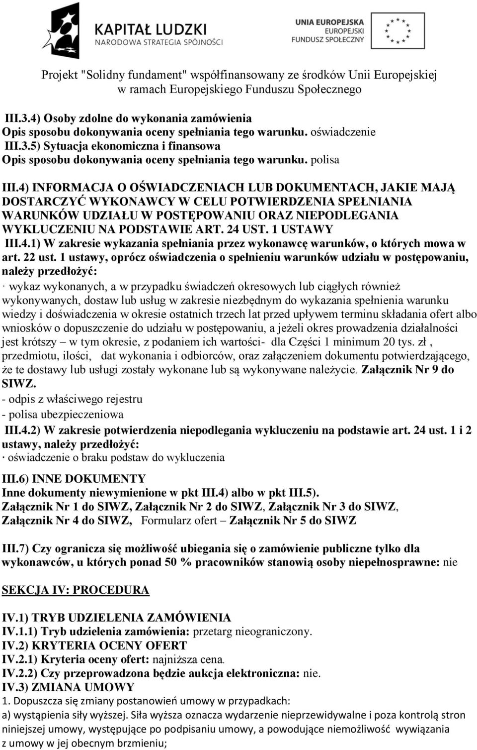 4) INFORMACJA O OŚWIADCZENIACH LUB DOKUMENTACH, JAKIE MAJĄ DOSTARCZYĆ WYKONAWCY W CELU POTWIERDZENIA SPEŁNIANIA WARUNKÓW UDZIAŁU W POSTĘPOWANIU ORAZ NIEPODLEGANIA WYKLUCZENIU NA PODSTAWIE ART. 24 UST.