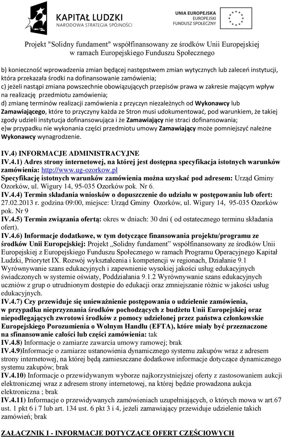 przyczyny każda ze Stron musi udokumentować, pod warunkiem, że takiej zgody udzieli instytucja dofinansowująca i że Zamawiający nie straci dofinansowania; e)w przypadku nie wykonania części