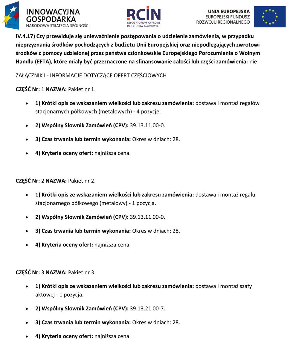 CZĘŚĆ Nr: 1 NAZWA: Pakiet nr 1. 1) Krótki pis ze wskazaniem wielkści lub zakresu zamówienia: dstawa i mntaż regałów stacjnarnych półkwych (metalwych) - 4 pzycje. 2) Wspólny Słwnik Zamówień (CPV): 39.