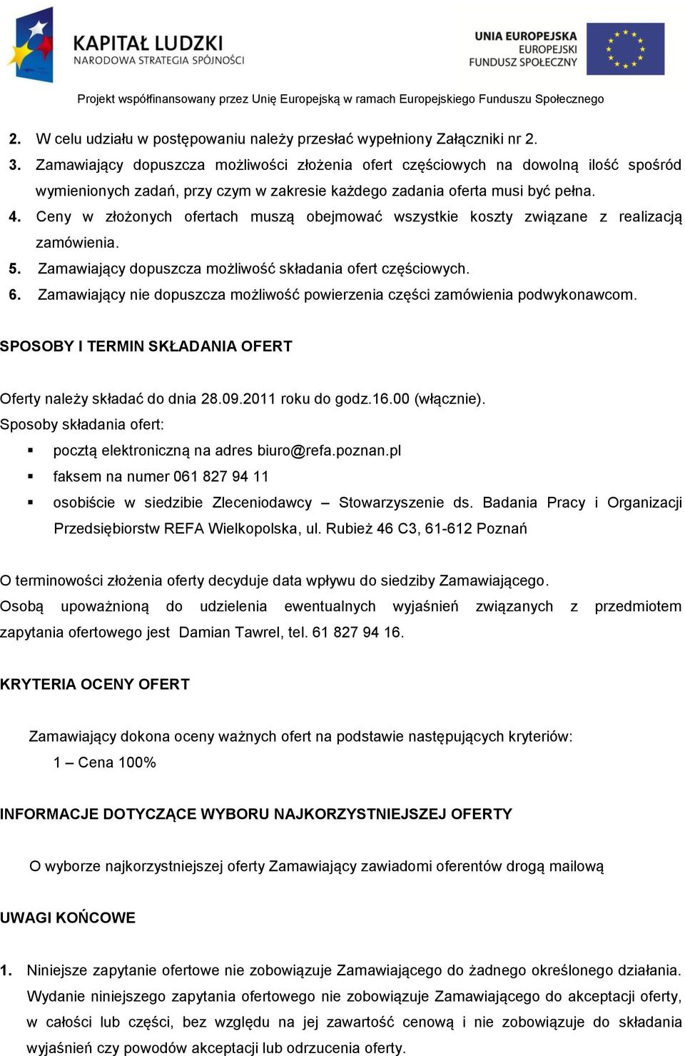 Ceny w złożonych ofertach muszą obejmować wszystkie koszty związane z realizacją zamówienia. 5. Zamawiający dopuszcza możliwość składania ofert częściowych. 6.