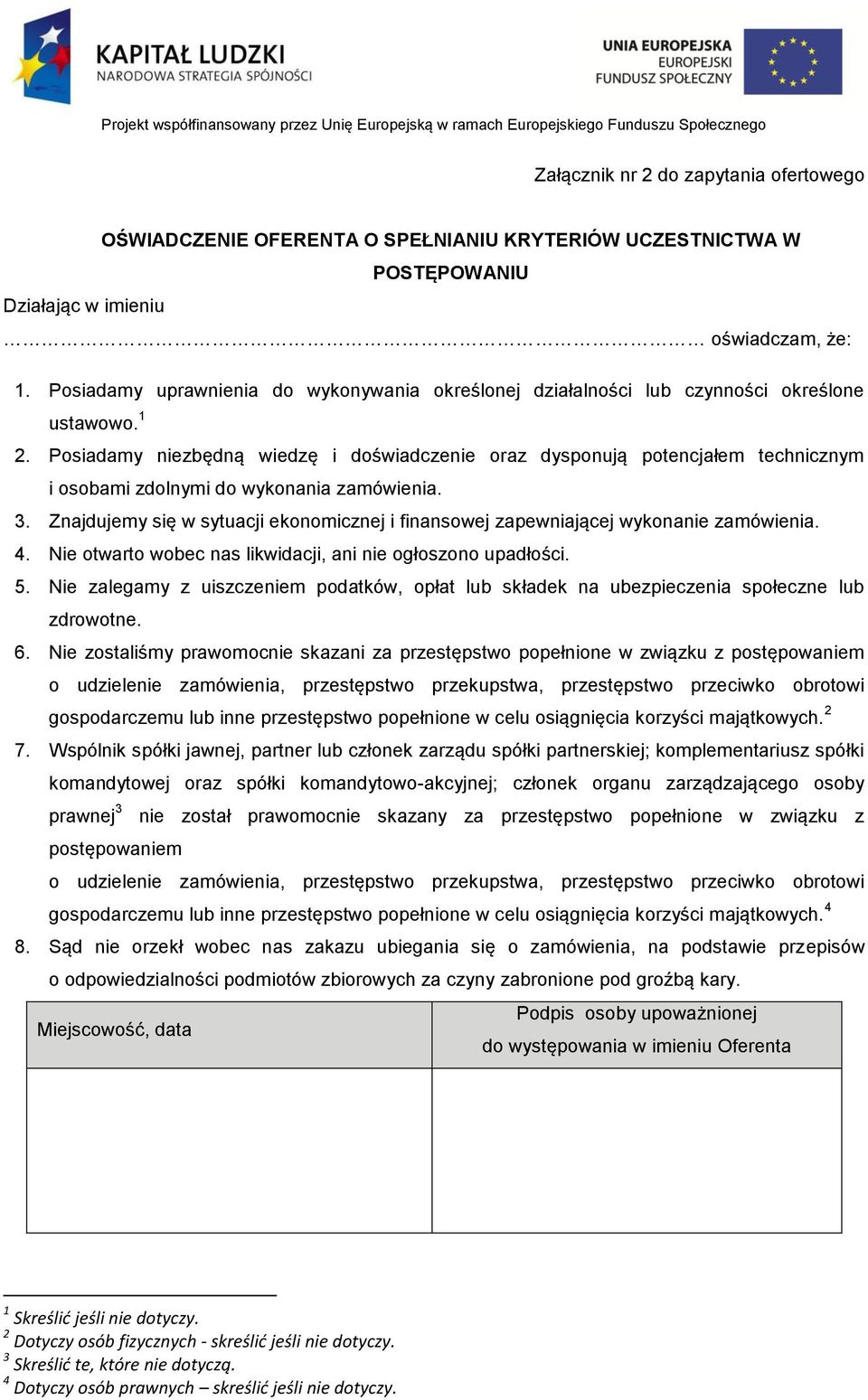 Posiadamy niezbędną wiedzę i doświadczenie oraz dysponują potencjałem technicznym i osobami zdolnymi do wykonania zamówienia. 3.