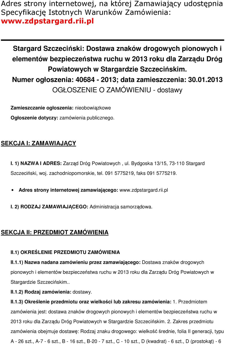 Numer głszenia: 40684-2013; data zamieszczenia: 30.01.2013 OGŁOSZENIE O ZAMÓWIENIU - dstawy Zamieszczanie głszenia: niebwiązkwe Ogłszenie dtyczy: zamówienia publiczneg. SEKCJA I: ZAMAWIAJĄCY I.