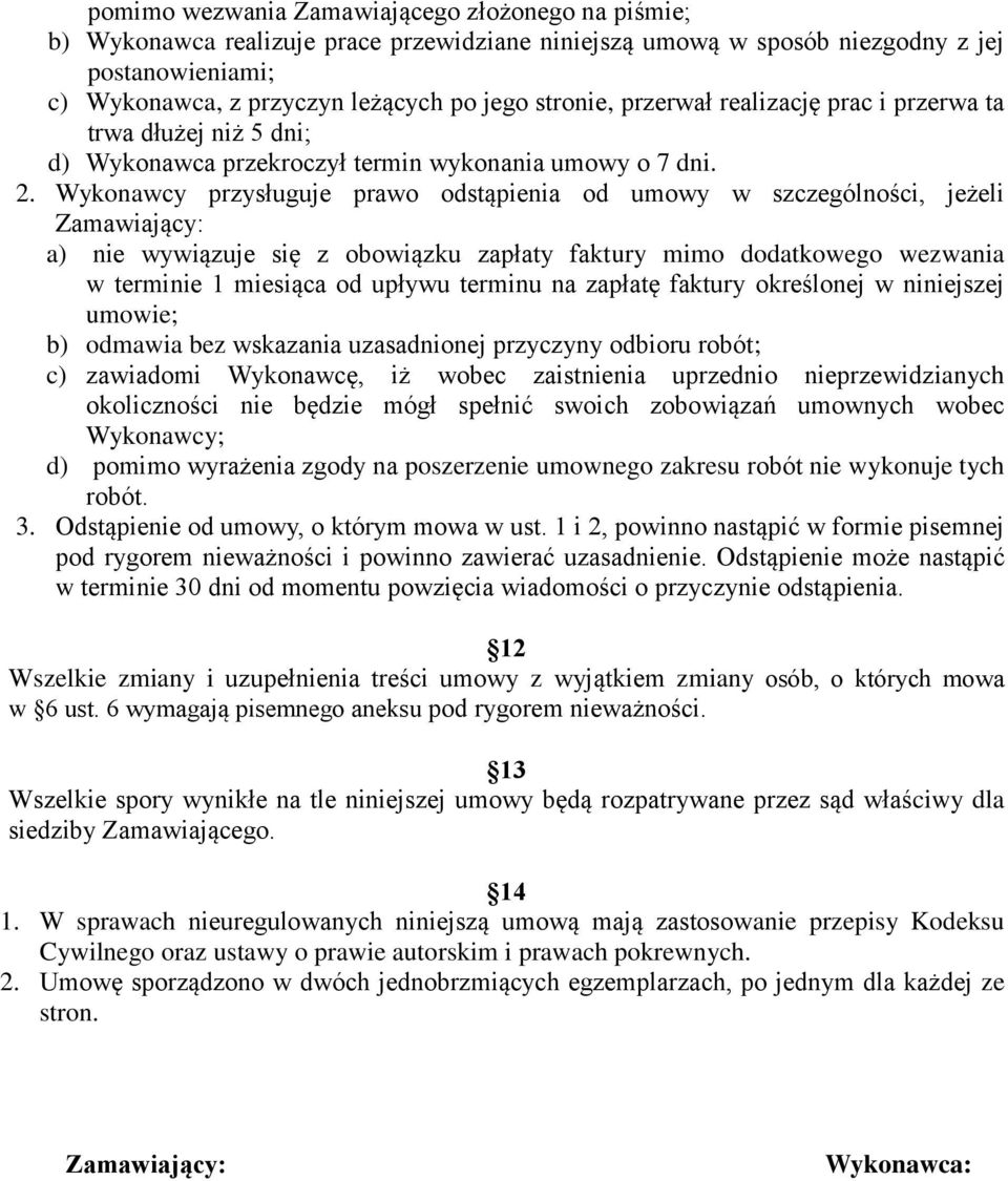 Wykonawcy przysługuje prawo odstąpienia od umowy w szczególności, jeżeli Zamawiający: a) nie wywiązuje się z obowiązku zapłaty faktury mimo dodatkowego wezwania w terminie 1 miesiąca od upływu