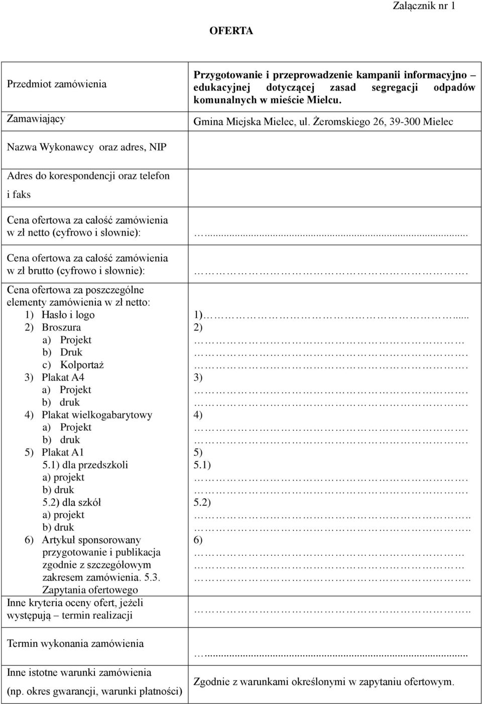 Żeromskiego 26, 39-300 Mielec Nazwa Wykonawcy oraz adres, NIP Adres do korespondencji oraz telefon i faks Cena ofertowa za całość zamówienia w zł netto (cyfrowo i słownie): Cena ofertowa za całość