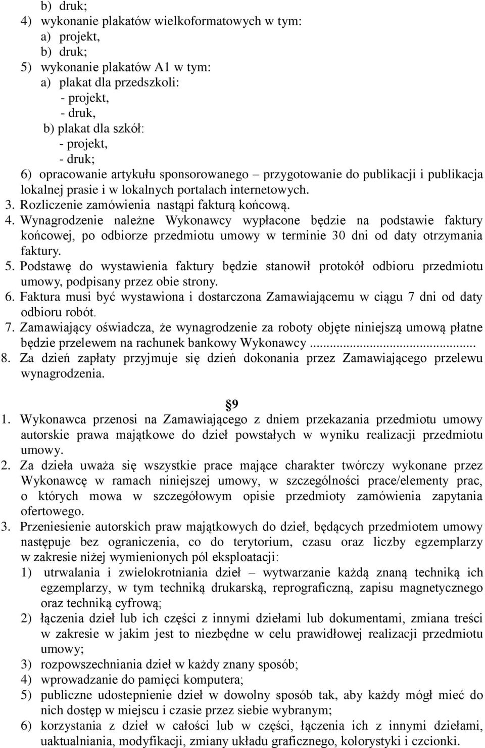 Wynagrodzenie należne Wykonawcy wypłacone będzie na podstawie faktury końcowej, po odbiorze przedmiotu umowy w terminie 30 dni od daty otrzymania faktury. 5.