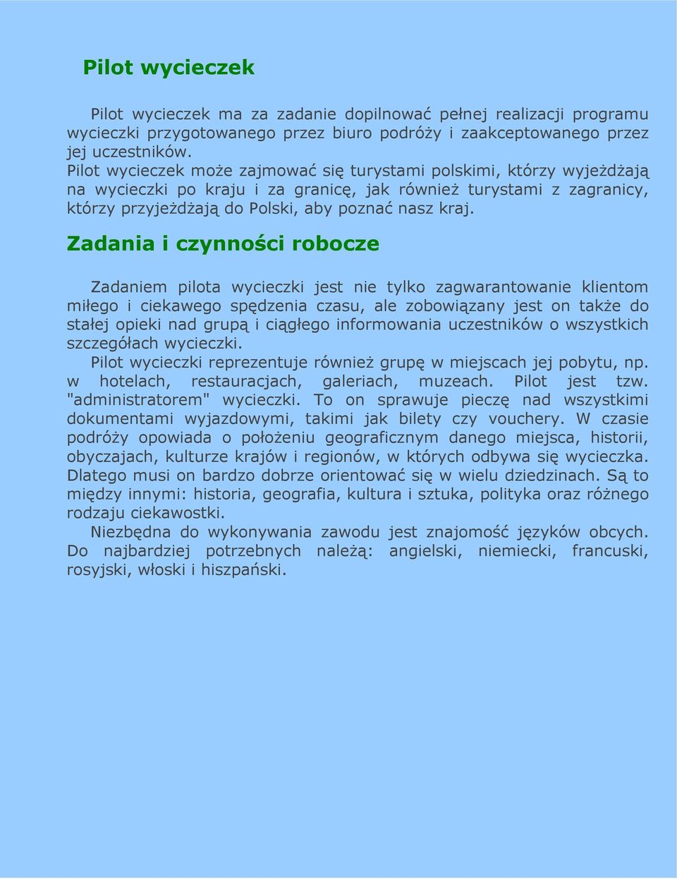 Zadania i czynności robocze Zadaniem pilota wycieczki jest nie tylko zagwarantowanie klientom miłego i ciekawego spędzenia czasu, ale zobowiązany jest on takŝe do stałej opieki nad grupą i ciągłego