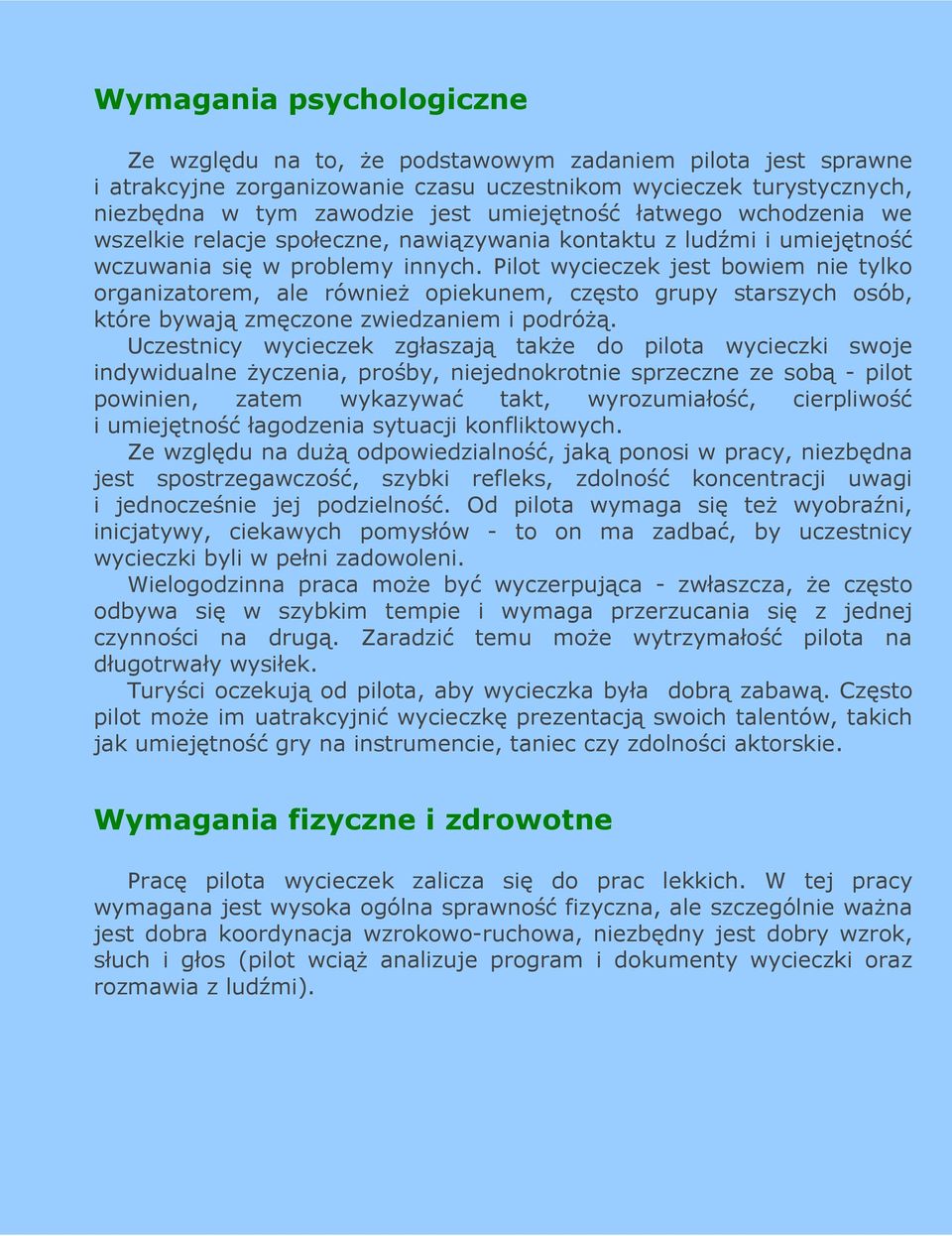 Pilot wycieczek jest bowiem nie tylko organizatorem, ale równieŝ opiekunem, często grupy starszych osób, które bywają zmęczone zwiedzaniem i podróŝą.