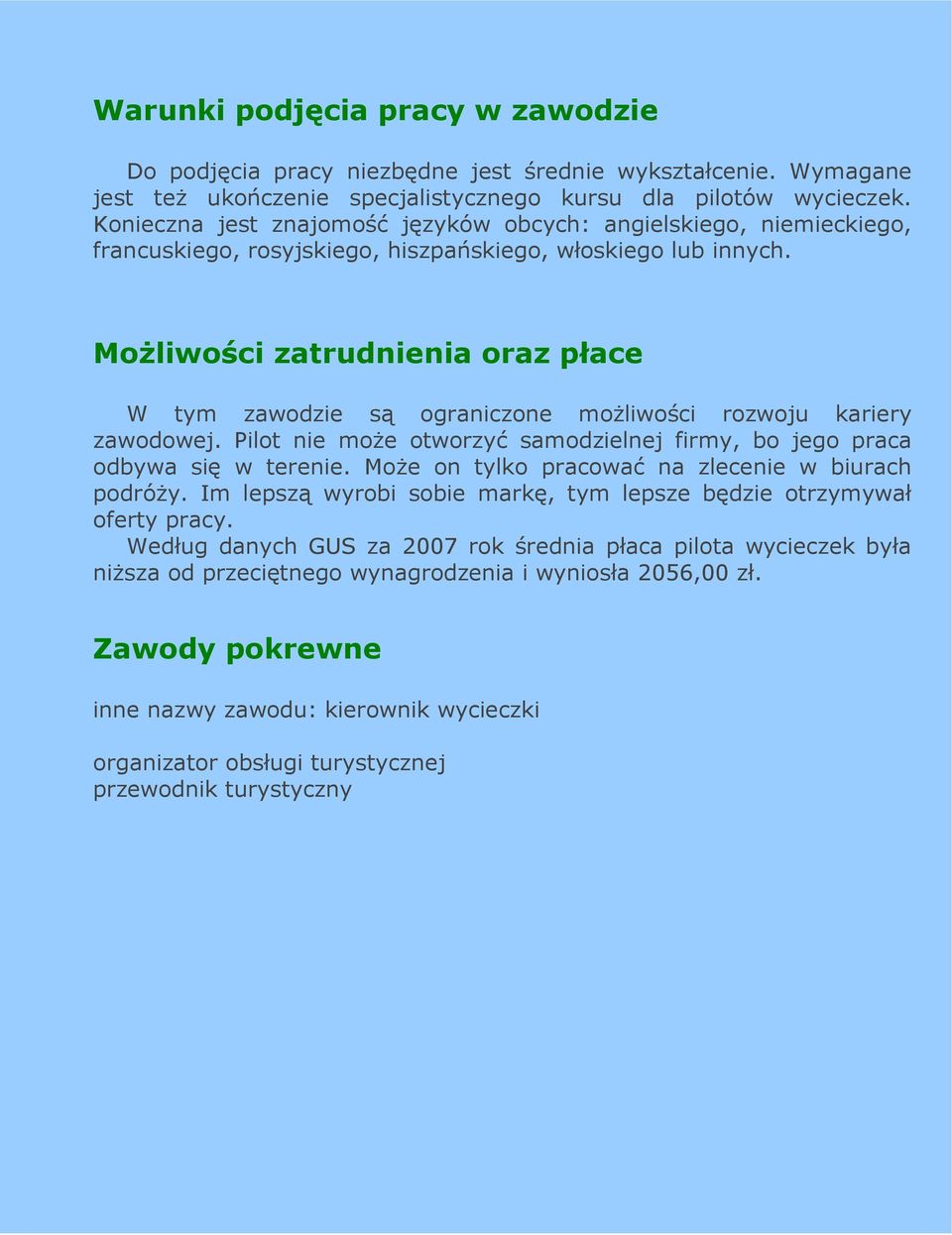 MoŜliwości zatrudnienia oraz płace W tym zawodzie są ograniczone moŝliwości rozwoju kariery zawodowej. Pilot nie moŝe otworzyć samodzielnej firmy, bo jego praca odbywa się w terenie.