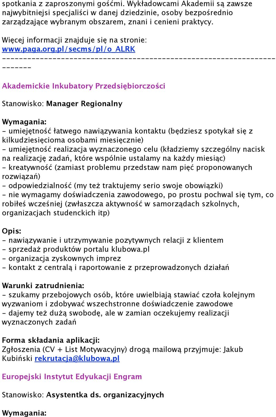 pl/secms/pl/o_alrk ----------------------------------------------------------------- ------- Akademickie Inkubatory Przedsiębiorczości Stanowisko: Manager Regionalny Wymagania: - umiejętność łatwego