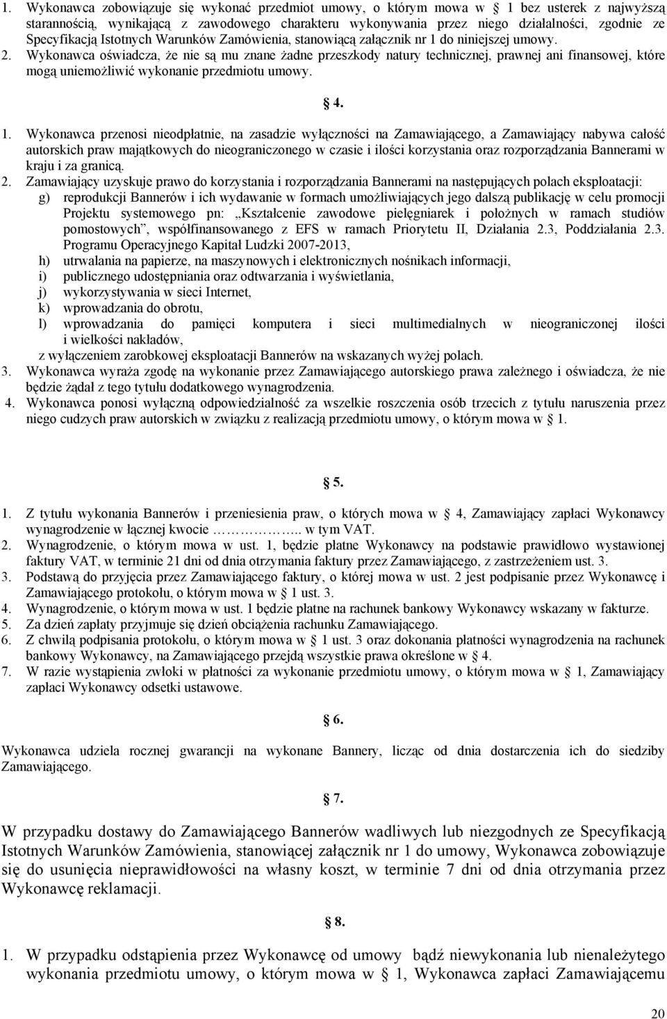 Wykonawca oświadcza, że nie są mu znane żadne przeszkody natury technicznej, prawnej ani finansowej, które mogą uniemożliwić wykonanie przedmiotu umowy. 4. 1.