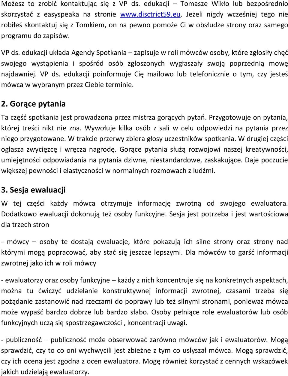 edukacji układa Agendy Spotkania zapisuje w roli mówców osoby, które zgłosiły chęć swojego wystąpienia i spośród osób zgłoszonych wygłaszały swoją poprzednią mowę najdawniej. VP ds.