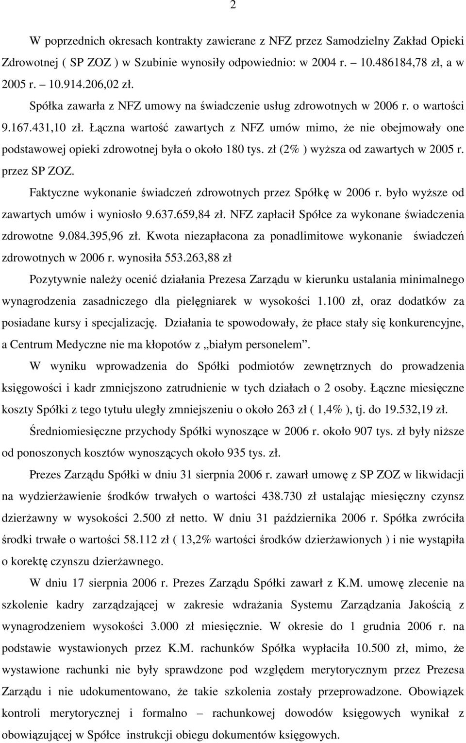 Łączna wartość zawartych z NFZ umów mimo, Ŝe nie obejmowały one podstawowej opieki zdrowotnej była o około 180 tys. zł (2% ) wyŝsza od zawartych w 2005 r. przez SP ZOZ.