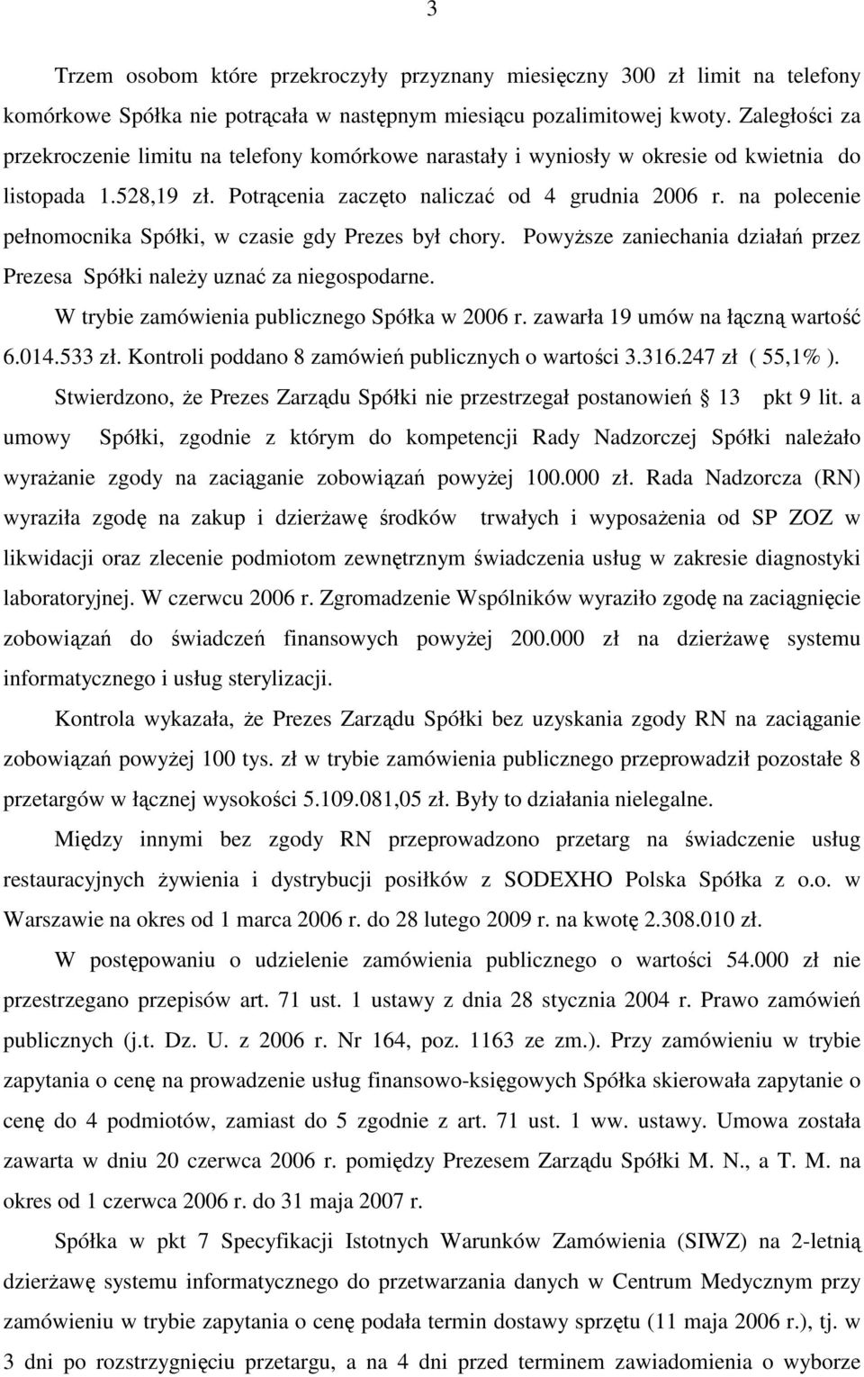 na polecenie pełnomocnika Spółki, w czasie gdy Prezes był chory. PowyŜsze zaniechania działań przez Prezesa Spółki naleŝy uznać za niegospodarne. W trybie zamówienia publicznego Spółka w 2006 r.