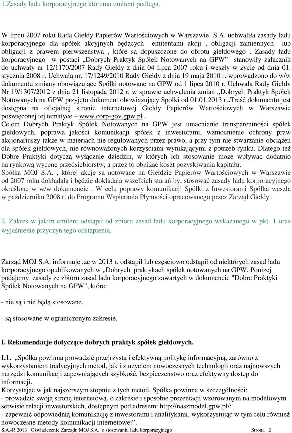 Zasady ładu korporacyjnego w postaci Dobrych Praktyk Spółek Notowanych na GPW stanowiły załącznik do uchwały nr 12/1170/2007 Rady Giełdy z dnia 04 lipca 2007 roku i weszły w życie od dnia 01.