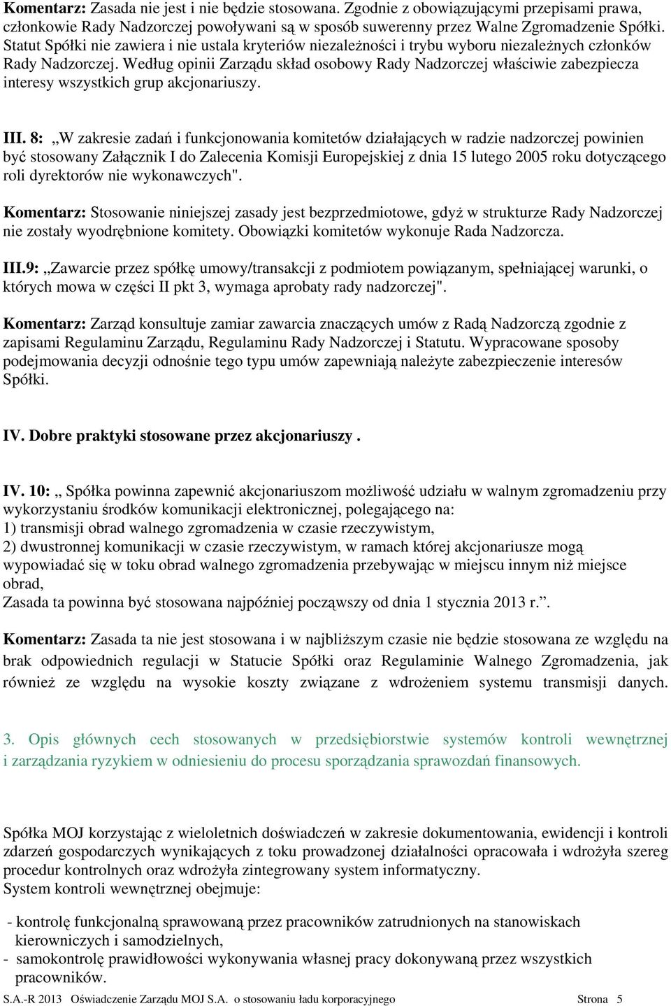 Według opinii Zarządu skład osobowy Rady Nadzorczej właściwie zabezpiecza interesy wszystkich grup akcjonariuszy. III.