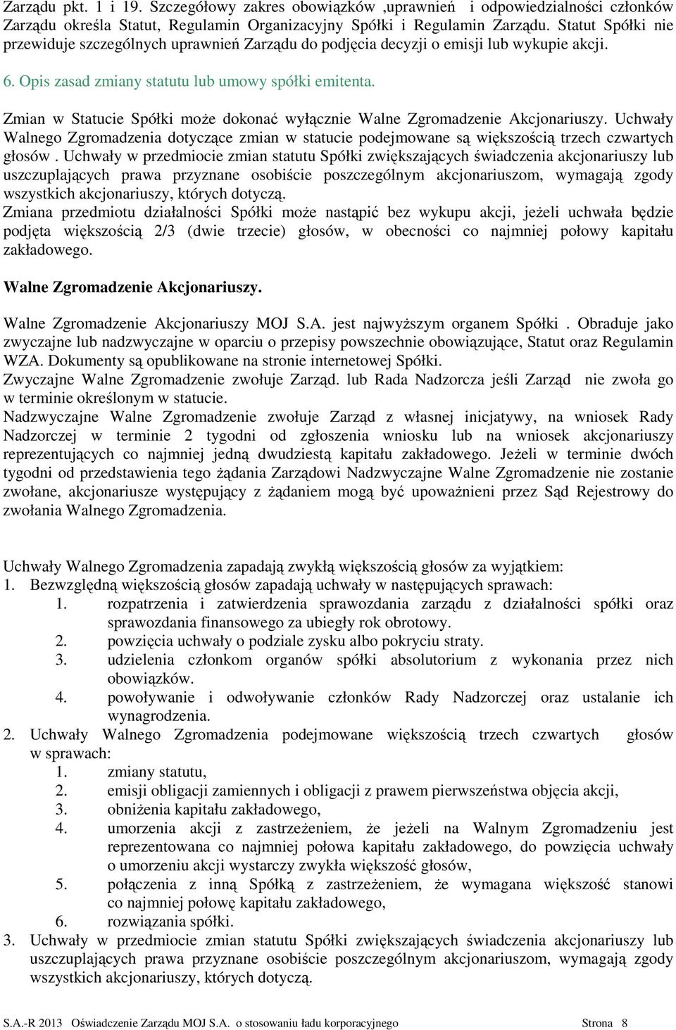Zmian w Statucie Spółki może dokonać wyłącznie Walne Zgromadzenie Akcjonariuszy. Uchwały Walnego Zgromadzenia dotyczące zmian w statucie podejmowane są większością trzech czwartych głosów.