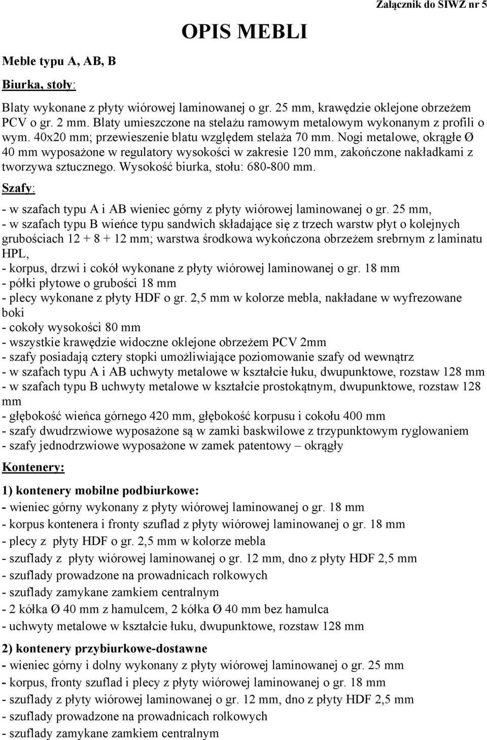 Nogi metalowe, okrągłe Ø 40 mm wyposażone w regulatory wysokości w zakresie 120 mm, zakończone nakładkami z tworzywa sztucznego. Wysokość biurka, stołu: 680-800 mm.