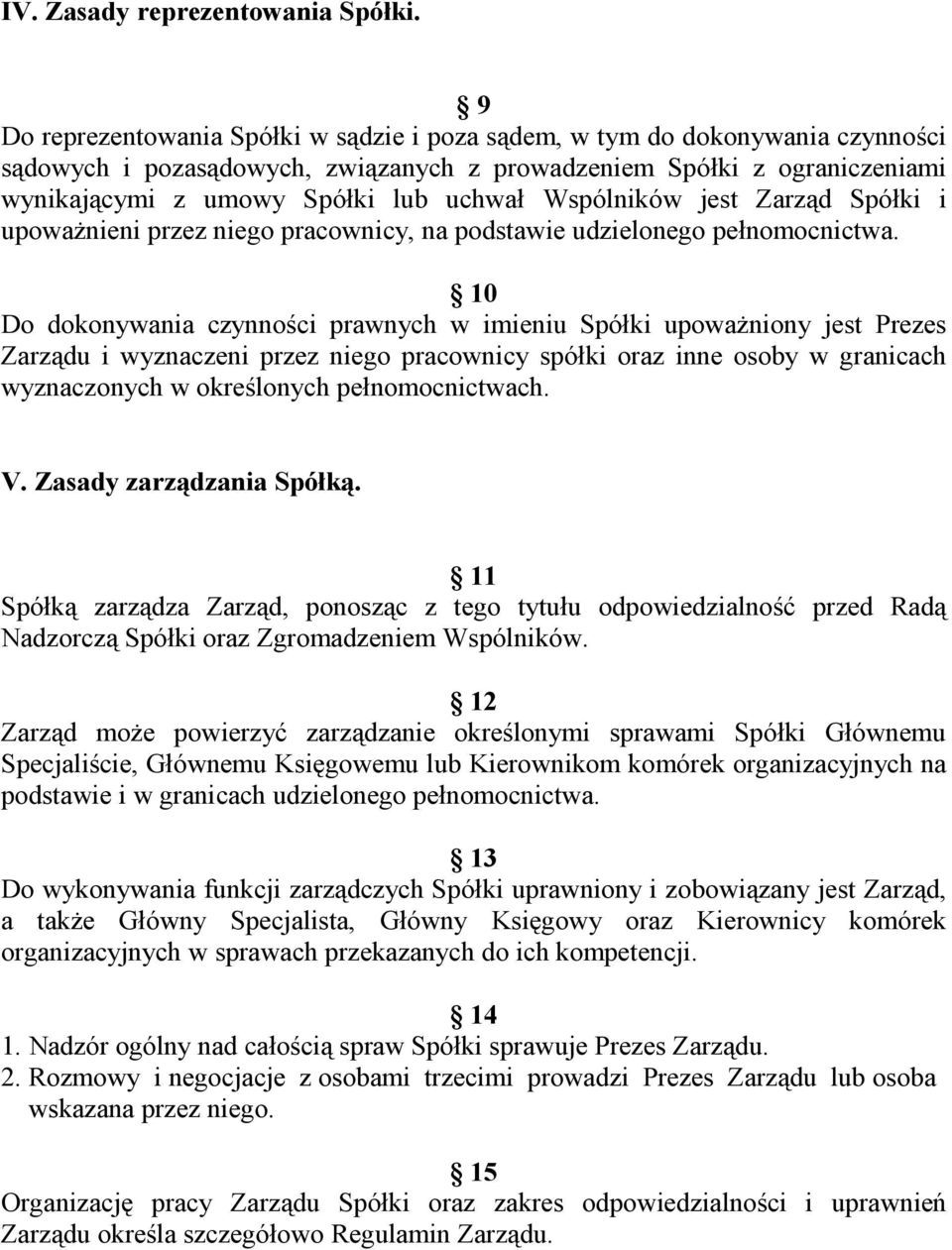 Wspólników jest Zarząd Spółki i upoważnieni przez niego pracownicy, na podstawie udzielonego pełnomocnictwa.