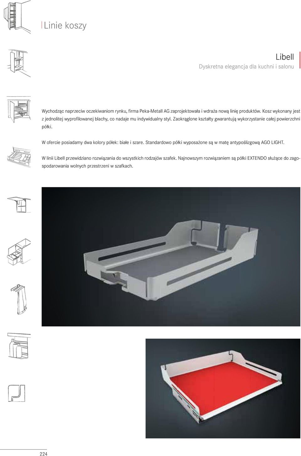 Zaokrąglone kształty gwarantują wykorzystanie całej powierzchni półki. W ofercie posiadamy dwa kolory półek: białe i szare.