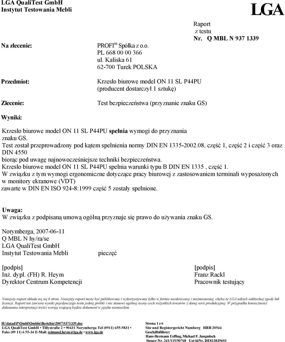 przyznania znaku GS. Test został przeprowadzony pod kątem spełnienia normy DIN EN 1335-2002.08, część 1, część 2 i część 3 oraz DIN 4550 biorąc pod uwagę najnowocześniejsze techniki bezpieczeństwa.