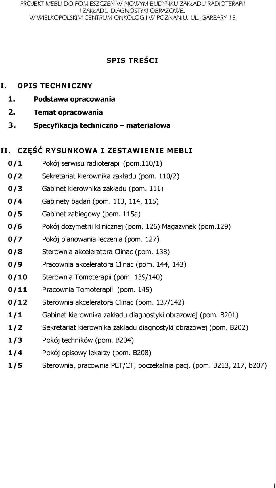 115a) 0/6 Pokój dozymetrii klinicznej (pom. 126) Magazynek (pom.129) 0/7 Pokój planowania leczenia (pom. 127) 0/8 Sterownia akceleratora Clinac (pom. 138) 0/9 Pracownia akceleratora Clinac (pom.
