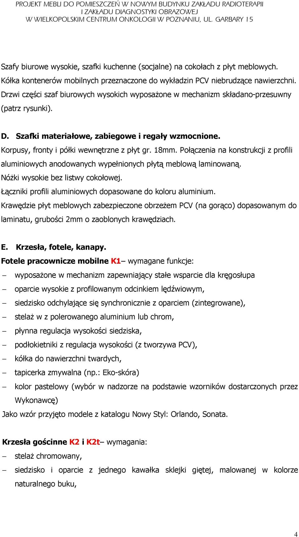 18mm. Połączenia na konstrukcji z profili aluminiowych anodowanych wypełnionych płytą meblową laminowaną. NóŜki wysokie bez listwy cokołowej.