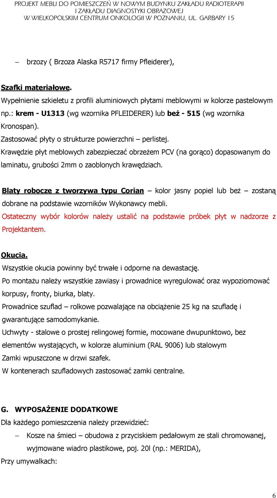 Krawędzie płyt meblowych zabezpieczać obrzeŝem PCV (na gorąco) dopasowanym do laminatu, grubości 2mm o zaoblonych krawędziach.