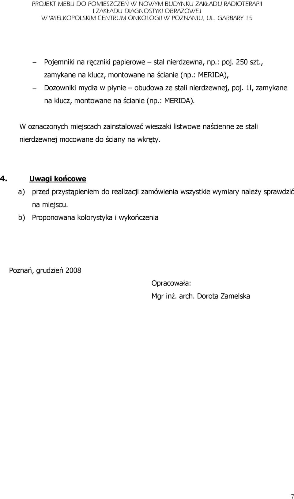 4. Uwagi końcowe a) przed przystąpieniem do realizacji zamówienia wszystkie wymiary naleŝy sprawdzić na miejscu.