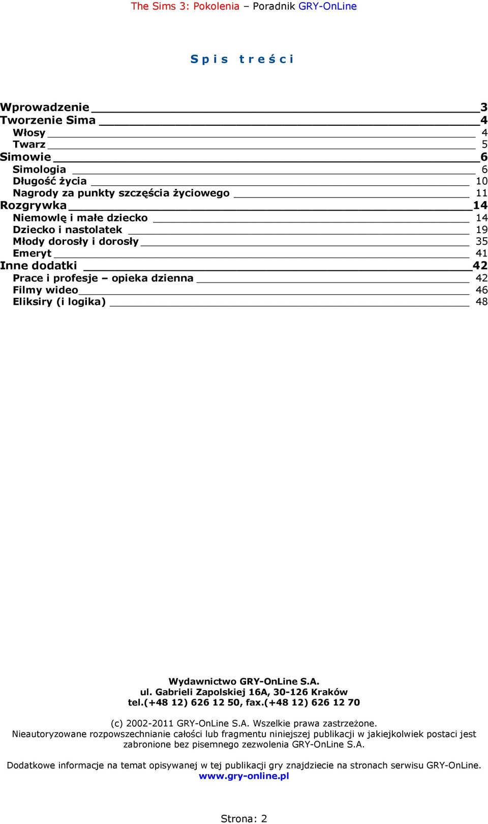 Gabrieli Zapolskiej 16A, 30-126 Kraków tel.(+48 12) 626 12 50, fax.(+48 12) 626 12 70 (c) 2002-2011 GRY-OnLine S.A. Wszelkie prawa zastrzeżone.