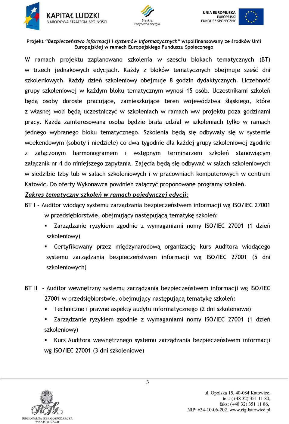 Uczestnikami szkoleń będą osoby dorosłe pracujące, zamieszkujące teren województwa śląskiego, które z własnej woli będą uczestniczyć w szkoleniach w ramach ww projektu poza godzinami pracy.