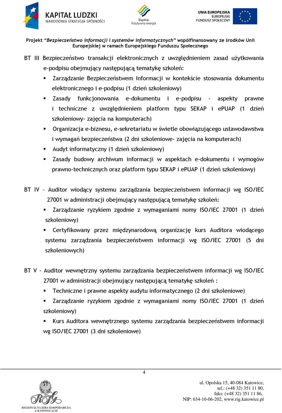 szkoleniowy- zajęcia na komputerach) Organizacja e-biznesu, e-sekretariatu w świetle obowiązującego ustawodawstwa i wymagań bezpieczeństwa (2 dni szkoleniowe- zajęcia na komputerach) Audyt