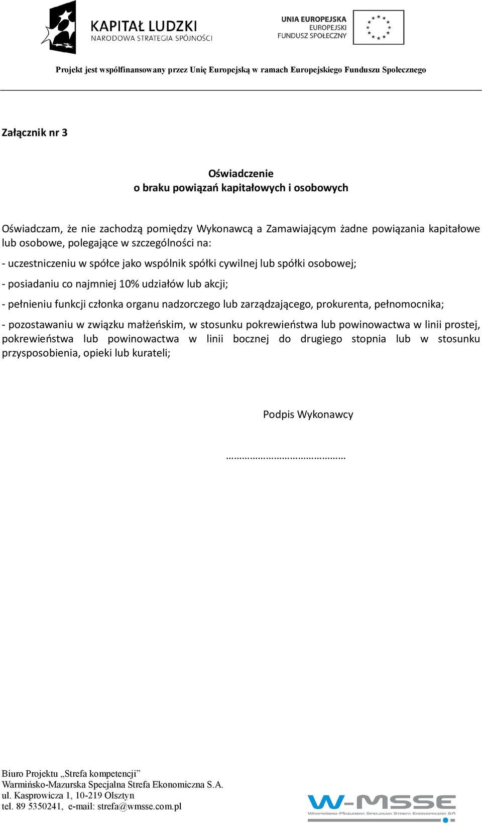 akcji; - pełnieniu funkcji członka organu nadzorczego lub zarządzającego, prokurenta, pełnomocnika; - pozostawaniu w związku małżeńskim, w stosunku pokrewieństwa