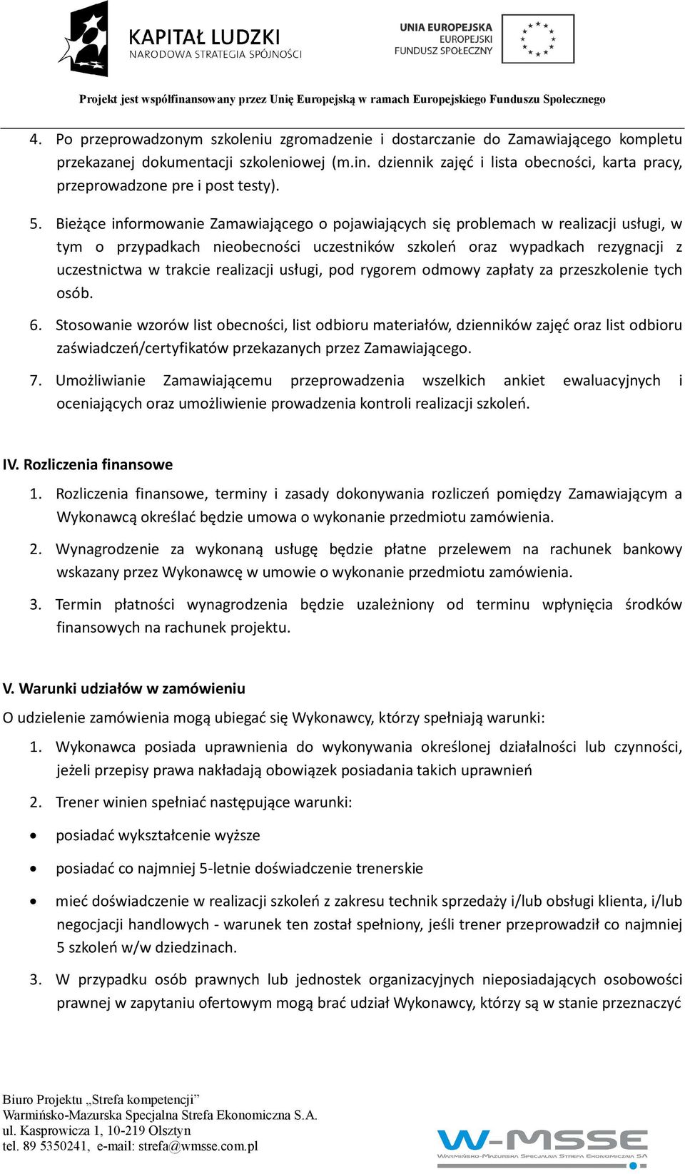 Bieżące informowanie Zamawiającego o pojawiających się problemach w realizacji usługi, w tym o przypadkach nieobecności uczestników szkoleń oraz wypadkach rezygnacji z uczestnictwa w trakcie