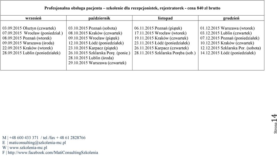 10.2015 Łódź (poniedziałek) 23.10.2015 Karpacz (piątek) 26.10.2015 Szklarska Porę. (ponie.) 28.10.2015 Lublin (środa) 29.10.2015 Warszawa (czwartek) 06.11.2015 Poznań (piątek) 17.11.2015 Wrocław (wtorek) 19.