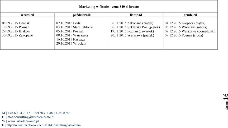 11.2015 Zakopane (piątek) 06.11.2015 Szklarska Por. (piątek) 19.11.2015 Poznań (czwartek) 20.11.2015 Warszawa (piątek) 04.12.