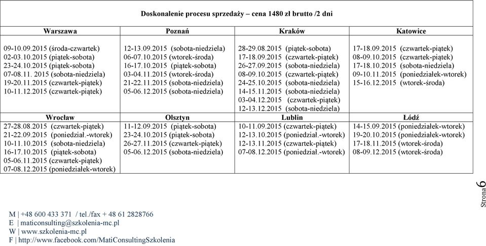 11.2015 (sobota-niedziela) 05-06.12.2015 (sobota-niedziela) 28-29.08.2015 (piątek-sobota) 17-18.09.2015 (czwartek-piątek) 26-27.09.2015 (sobota-niedziela) 08-09.10.2015 (czwartek-piątek) 24-25.10.2015 (sobota-niedziela) 14-15.