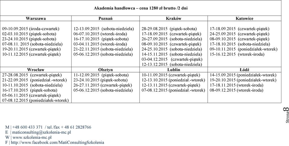 11.2015 (sobota-niedziela) 05-06.12.2015 (sobota-niedziela) 28-29.08.2015 (piątek-sobota) 17-18.09.2015 (czwartek-piątek) 26-27.09.2015 (sobota-niedziela) 08-09.10.2015 (czwartek-piątek) 24-25.10.2015 (sobota-niedziela) 14-15.