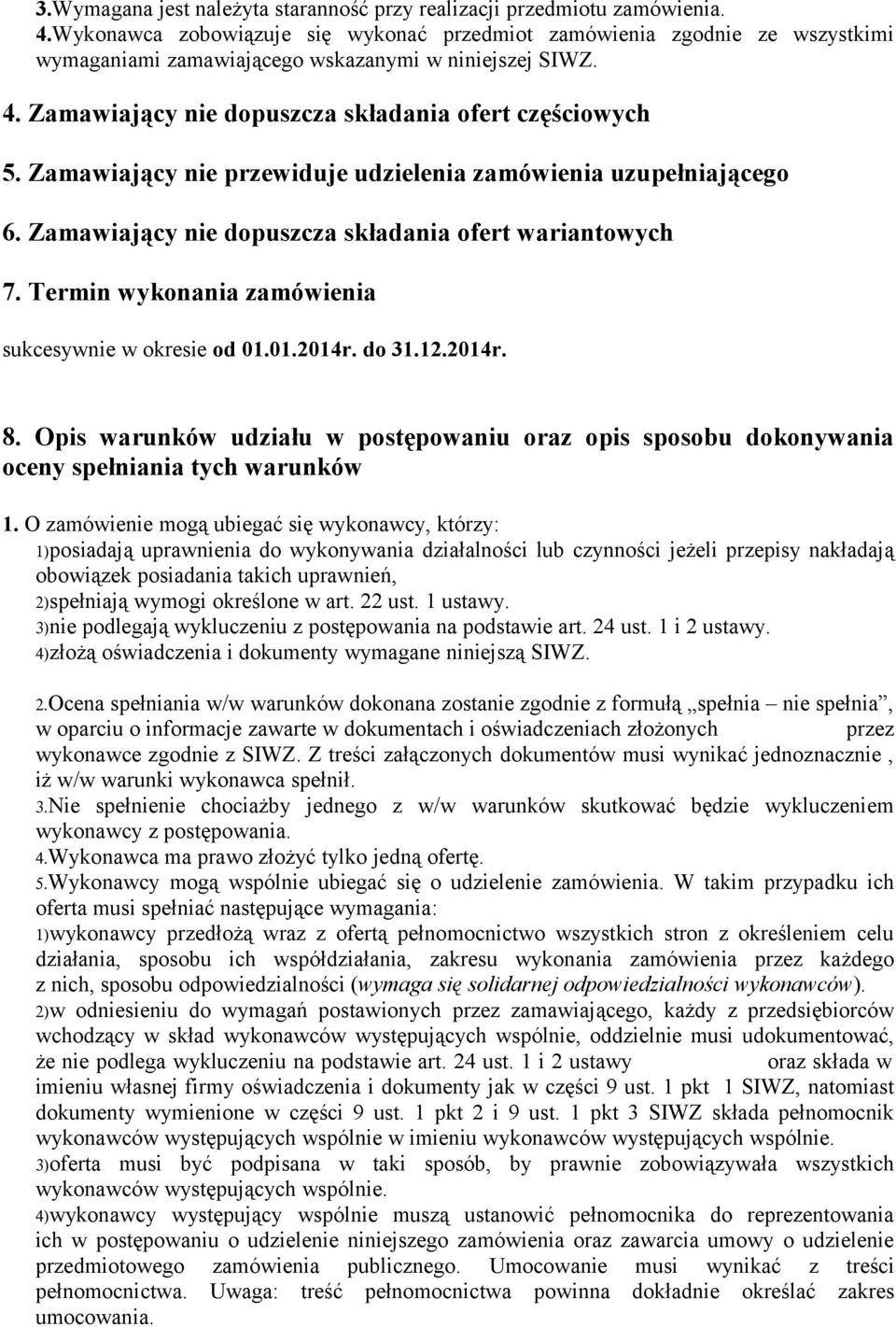 Zamawiający nie przewiduje udzielenia zamówienia uzupełniającego 6. Zamawiający nie dopuszcza składania ofert wariantowych 7. Termin wykonania zamówienia sukcesywnie w okresie od 01.01.2014r. do 31.