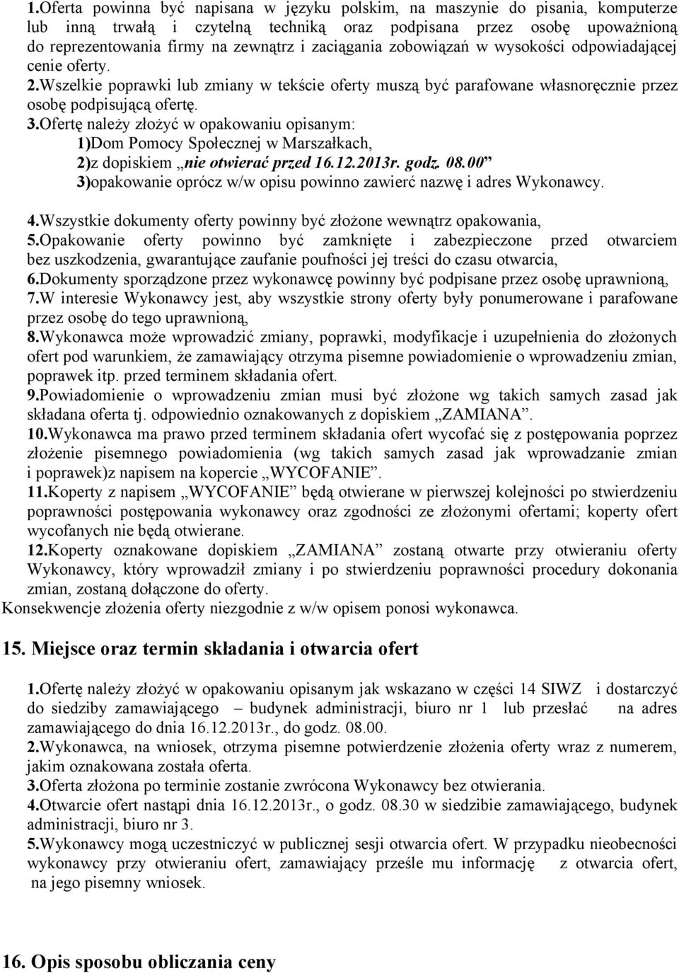 Ofertę należy złożyć w opakowaniu opisanym: 1)Dom Pomocy Społecznej w Marszałkach, 2)z dopiskiem nie otwierać przed 16.12.2013r. godz. 08.
