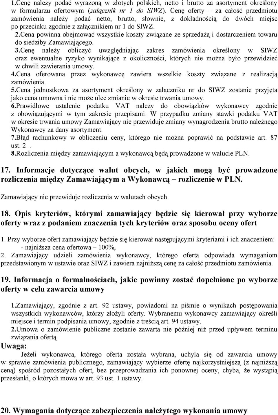 Cena powinna obejmować wszystkie koszty związane ze sprzedażą i dostarczeniem towaru do siedziby Zamawiającego. 3.